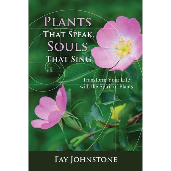 Plants That Speak, Souls That Sing: Transform Your Life with the Spirit of Plants, (Paperback)