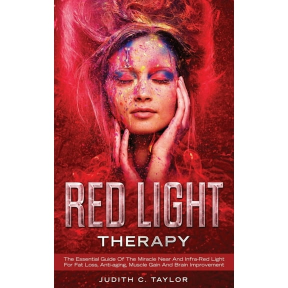 Red Light Therapy: The Essential Guide Of The Miracle Near And Infra-Red Light For Fat Loss, Anti (Paperback) by Judith C Taylor