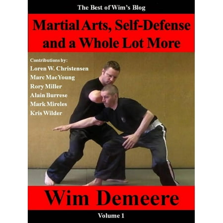 Martial Arts, Self-Defense and a Whole Lot More: The Best of Wim's Blog, Volume 1 - (Best Martial Arts Choreography)