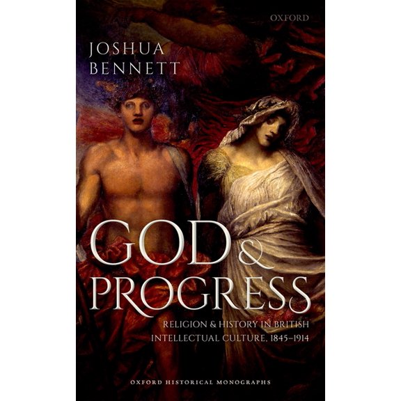 Oxford Historical Monographs God and Progress: Religion and History in British Intellectual Culture, 1845 - 1914, (Hardcover)