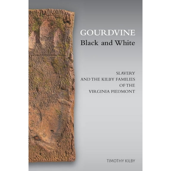 Gourdvine Black and White: Slavery and the Kilby Families of the Virginia Piedmont, (Paperback)