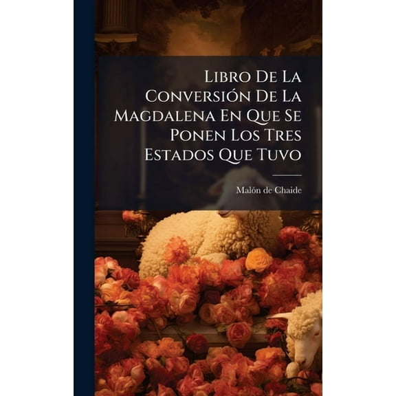 Libro De La ConversiÃ3n De La Magdalena En Que Se Ponen Los Tres Estados Que Tuvo, (Hardcover)