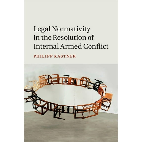 Legal Normativity in the Resolution of Internal Armed Conflict, (Paperback)