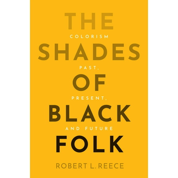 The Shades of Black Folk: Colorism Past, Present, and Future, (Hardcover)