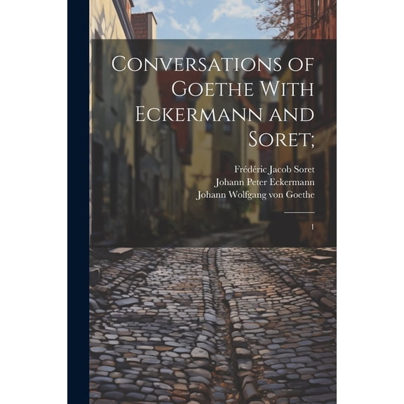 Conversations of Goethe With Eckermann and Soret;: 1 (Paperback)