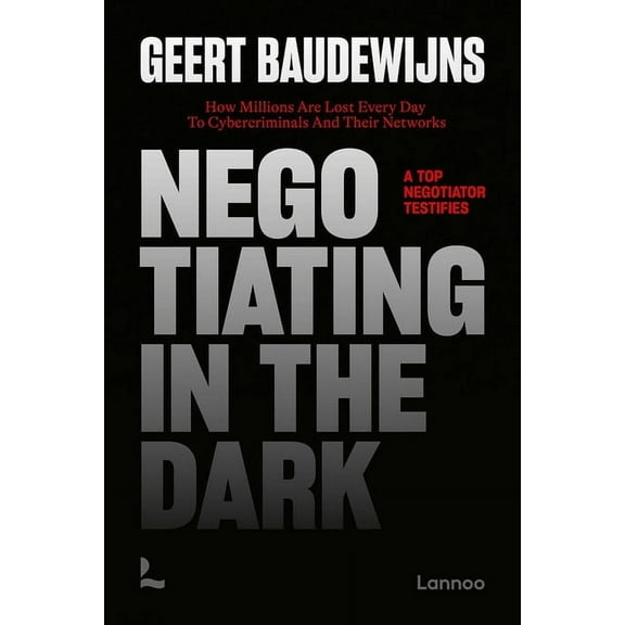 Negotiating in the Dark: How Millions Are Lost Every Day to Cyber Criminals and Their Networks - A Top Negotiator Testif, (Paperback)