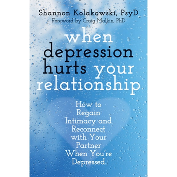 Pre-Owned When Depression Hurts Your Relationship: How to Regain Intimacy and Reconnect with Your Partner When You're Depressed (Paperback) 1608828328 9781608828326