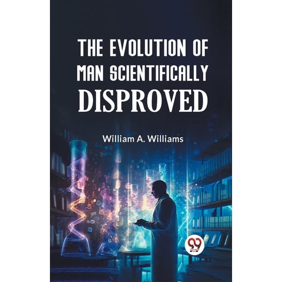 The Evolution of Man Scientifically Disproved, (Paperback)