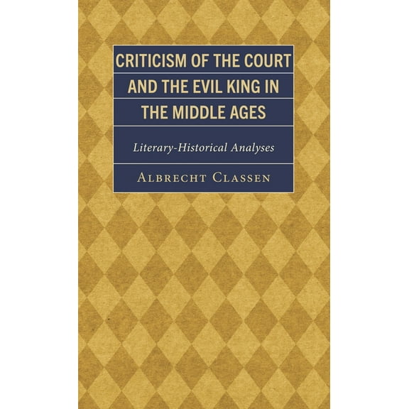 Studies in Medieval Literature Criticism of the Court and the Evil King in the Middle Ages: Literary-Historical Analyses, (Hardcover)