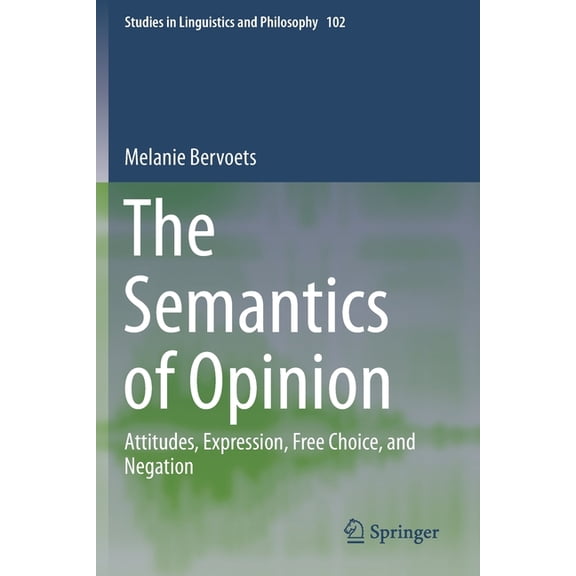 Studies in Linguistics and Philosophy The Semantics of Opinion: Attitudes, Expression, Free Choice, and Negation, Book 102, (Paperback)