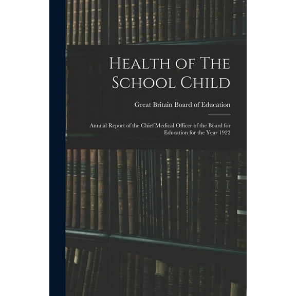 Health of The School Child: Annual Report of the Chief Medical Officer of the Board for Education for the Year 1922, (Paperback)