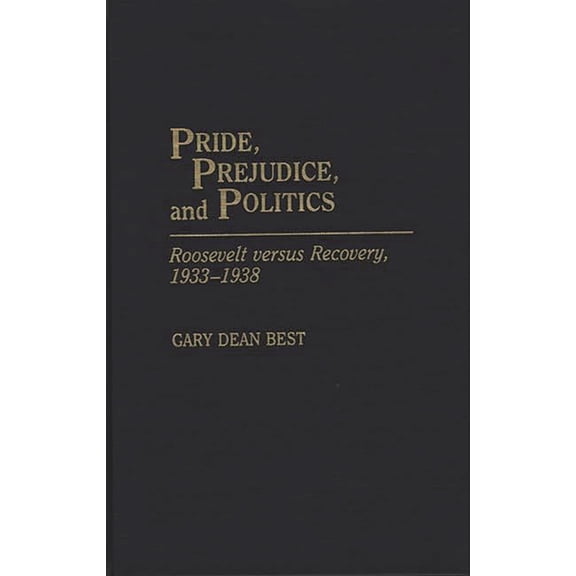 Periodicals and Newspapers Pride, Prejudice, and Politics: Roosevelt Versus Recovery, 1933-1938, (Hardcover)