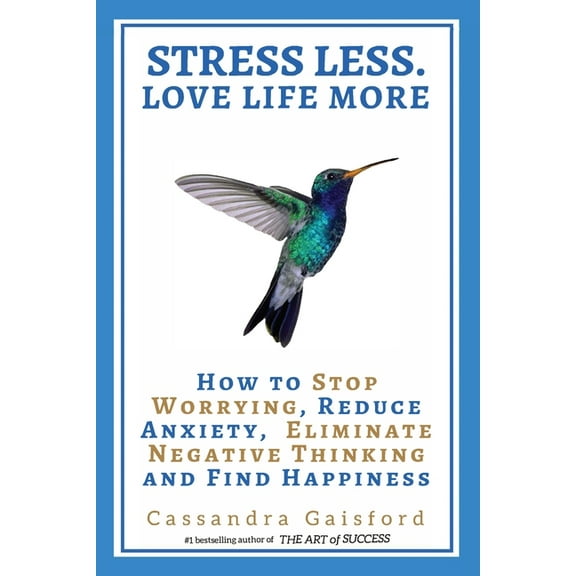 Stress Less. Love Life More: How to Stop Worrying, Reduce Anxiety, Eliminate Negative Thinking and Find Happiness, (Paperback)