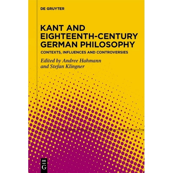 Kant and Eighteenth-Century German Philosophy: Contexts, Influences and Controversies, (Hardcover)