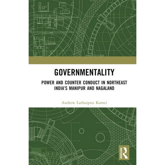 Governmentality: Power and Counter Conduct in Northeast India's Manipur and Nagaland, (Hardcover)