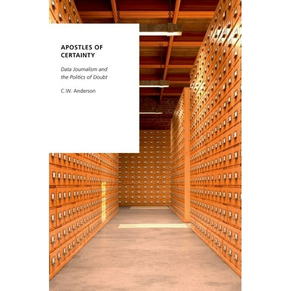 Oxford Studies in Digital Politics Apostles of Certainty: Data Journalism and the Politics of Doubt, (Paperback)