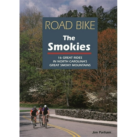 Road Bike the Smokies: 16 Great Rides in North Carolina's Great Smoky Mountains, (Paperback)