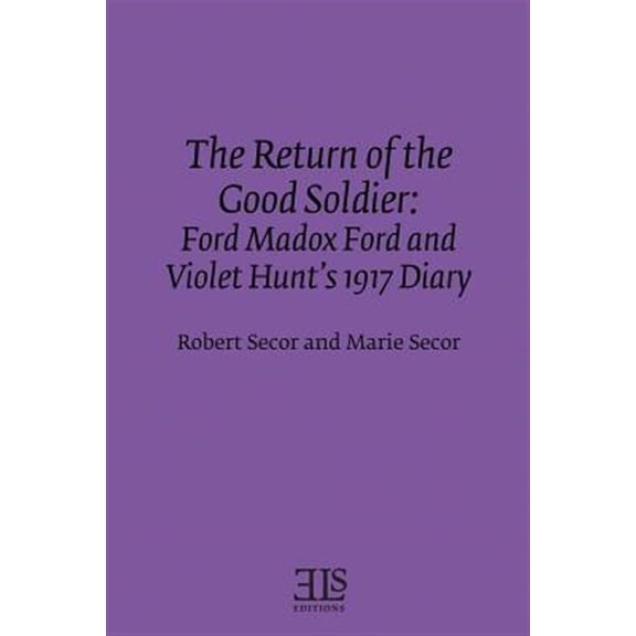 Pre-Owned The Return of the Good Soldier: Ford Madox Ford and Violet Hunt's 1917 Diary