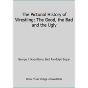 The Pictorial History of Wrestling: The Good, the Bad and the Ugly [Hardcover - Used]