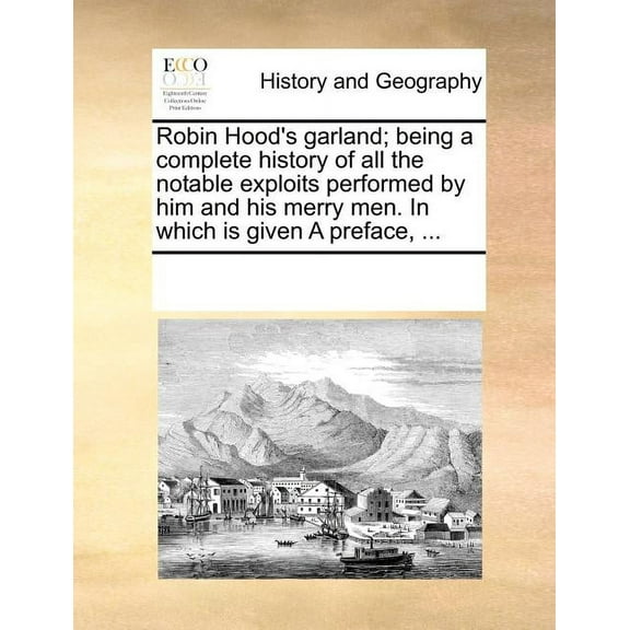 Robin Hood's Garland; Being a Complete History of All the Notable Exploits Performed by Him and His Merry Men. in Which , (Paperback)
