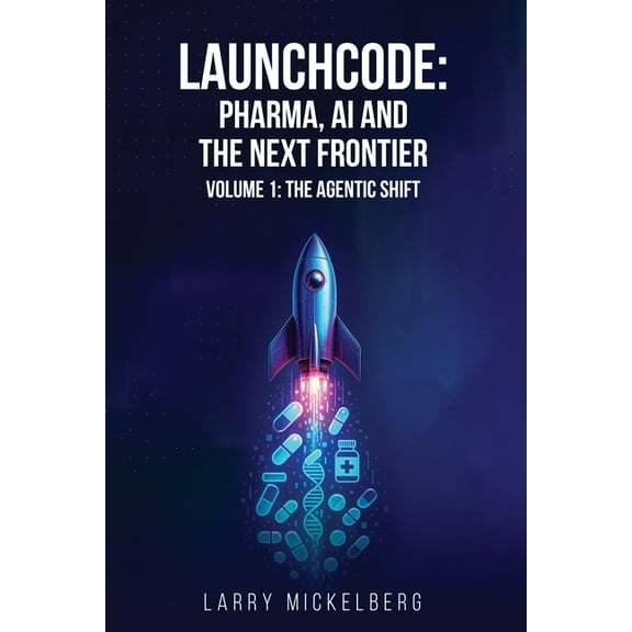 Launchcode: AI, Pharma and the Next Frontier, Volume 1: The Agentic Shift, (Paperback)