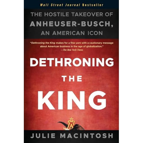 Pre-Owned Dethroning the King: The Hostile Takeover of Anheuser-Busch, an American Icon, 9781118157022, 1118157028, Paperback, 1 edition