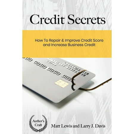 Credit Secrets: How To Repair & Improve Credit Score and Increase Business Credit (Best Way To Improve Credit Score)