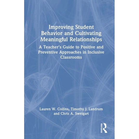Improving Student Behavior and Cultivating Meaningful Relationships: A Teacher's Guide to Positive and Preventive Approa, (Hardcover)