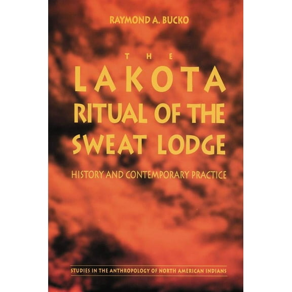 Studies in the Anthropology of North American Indians: The Lakota Ritual of the Sweat Lodge : History and Contemporary Practice (Paperback)