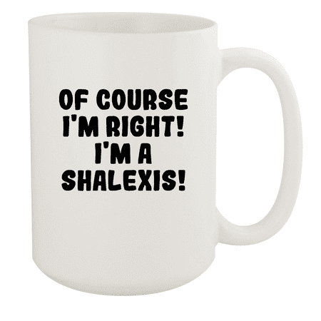 

Of Course I m Right! I m A Shalexis! - Ceramic 15oz White Mug White