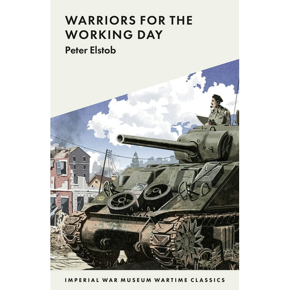 Imperial War Museum Wartime Classics: Warriors for the Working Day (Paperback)