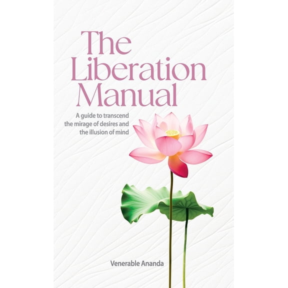 The Liberation Manual: A guide to transcend the mirage of desires and the illusion of mind., (Hardcover)