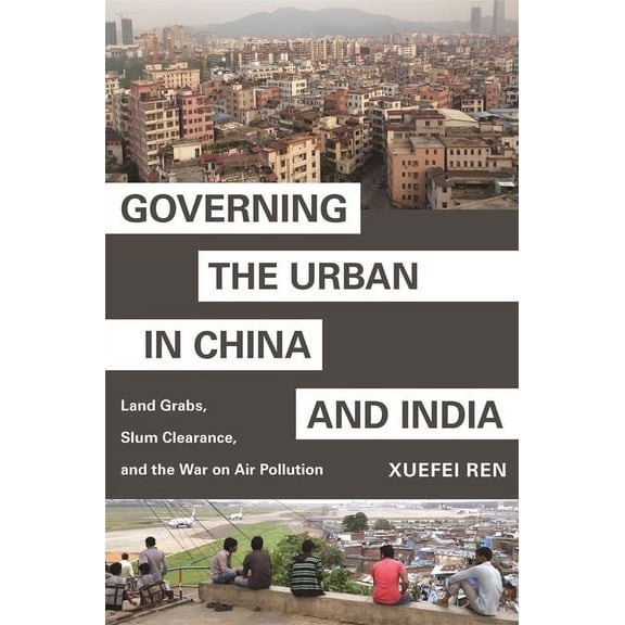 Princeton Studies in Contemporary China Governing the Urban in China and India: Land Grabs, Slum Clearance, and the War on Air Pollution, Book 8, (Paperback)