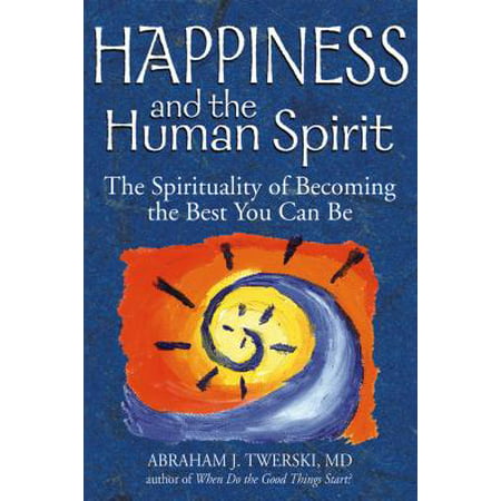 Happiness and the Human Spirit : The Spirituality of Becoming the Best You Can (Best Rated Self Publishing Company)