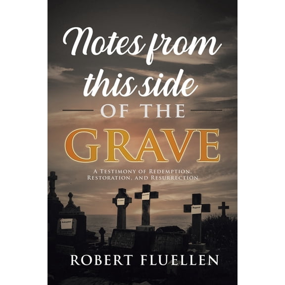 Notes from This Side of the Grave : A Testimony of Redemption, Restoration, and Resurrection (Paperback)