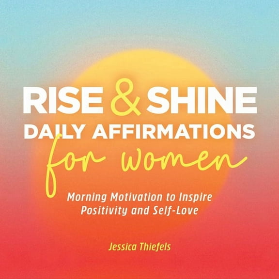 Rise and Shine - Daily Affirmations for Women: Morning Motivation to Inspire Positivity and Self-Love, (Paperback)