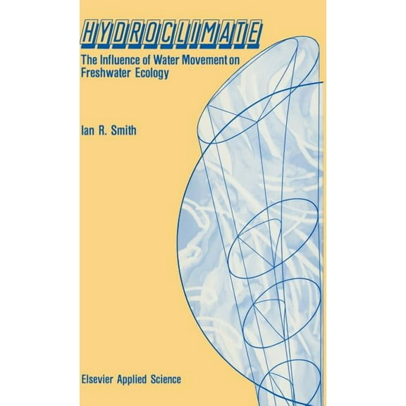 Hydroclimate: The Influence of Water Movement in Freshwater Ecology, (Hardcover)