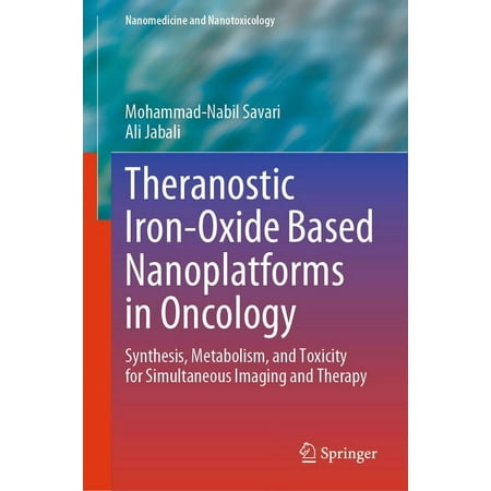 Nanomedicine and Nanotoxicology Theranostic Iron-Oxide Based Nanoplatforms in Oncology: Synthesis Metabolism and Toxicity for Simultaneous Imaging and (Hardcover)