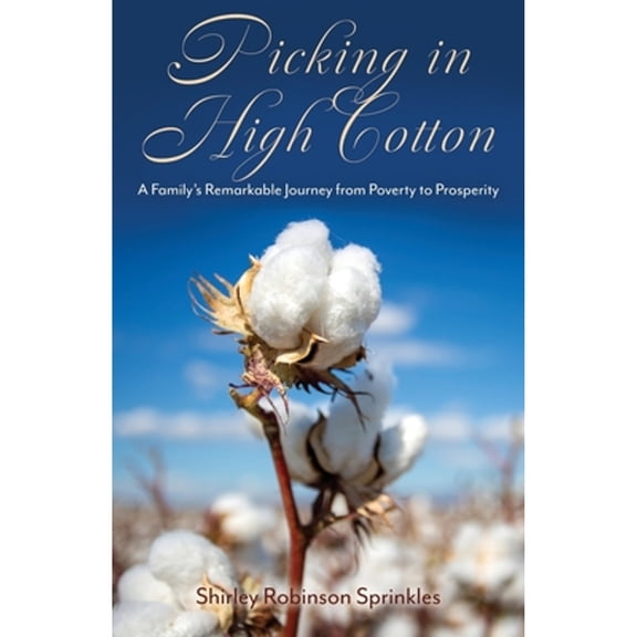 Picking in High Cotton: A Family's Remarkable Journey from Poverty to Prosperity (Paperback)