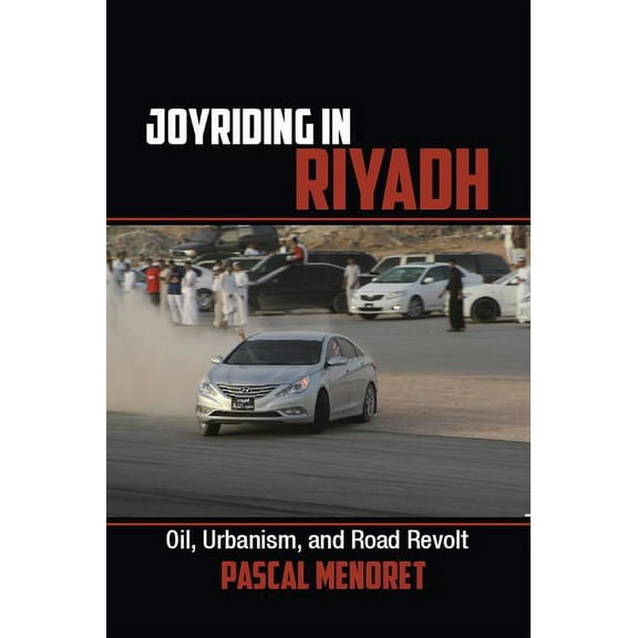 Cambridge Middle East Studies Joyriding in Riyadh: Oil, Urbanism, and Road Revolt, Book 45, (Hardcover)