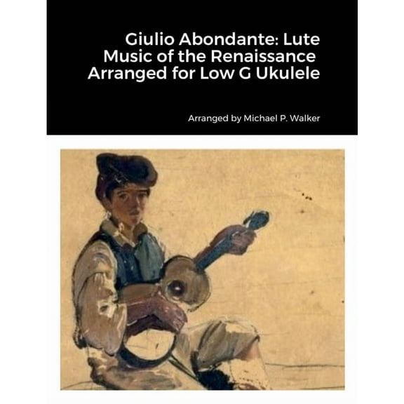 Giulio Abondante: Lute Music of the Renaissance Arranged for Low G Ukulele, (Paperback)