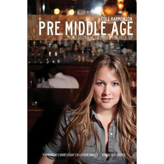 Pre Middle Age : 40 Lessons in Growing the Hell Up