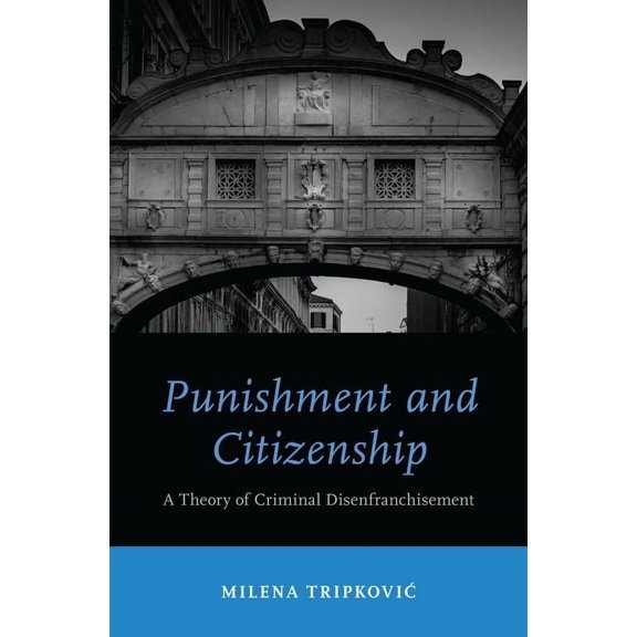 Studies in Penal Theory and Philosophy Punishment and Citizenship: A Theory of Criminal Disenfranchisement, (Hardcover)