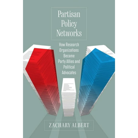 Partisan Policy Networks: How Research Organizations Became Party Allies and Political Advocates, (Hardcover)