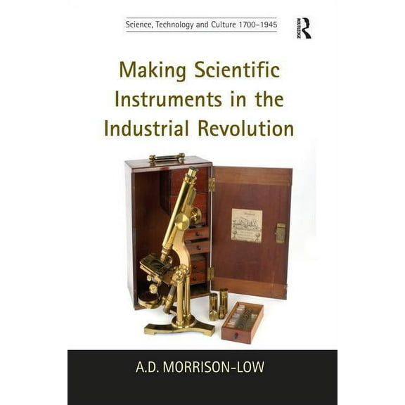 Science, Technology and Culture, 1700-19 Making Scientific Instruments in the Industrial Revolution, (Paperback)