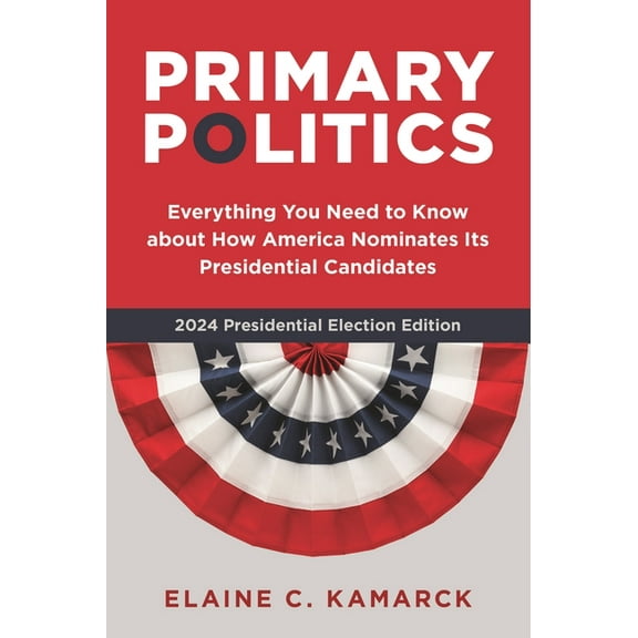 Primary Politics: Everything You Need to Know about How America Nominates Its Presidential Candidates, (Paperback)