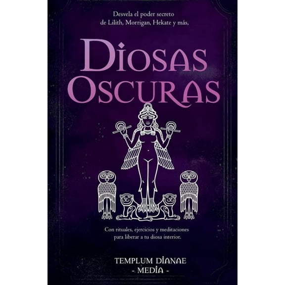 Diosas Oscuras: Desvela el poder secreto de Lilith, Morrigan, Hekate y mÃ¡s, Con rituales, ejercicios y meditaciones para, (Paperback)