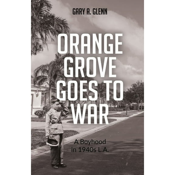 Orange Grove Goes to War: A Boyhood in 1940s L.A., (Paperback)
