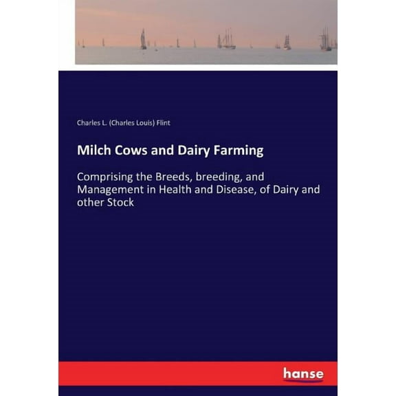 Milch Cows and Dairy Farming: Comprising the Breeds, breeding, and Management in Health and Disease, of Dairy and other , (Paperback)