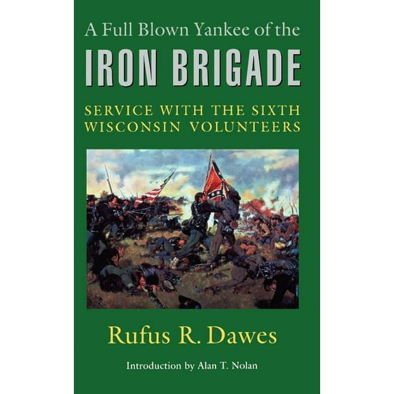 A Full Blown Yankee of the Iron Brigade: Service with the Sixth Wisconsin Volunteers, (Paperback)
